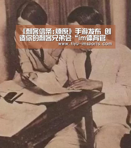 《刺客信条:燎原》手游发布 创造你的刺客兄弟会“im体育官方网站”(图2) im体育