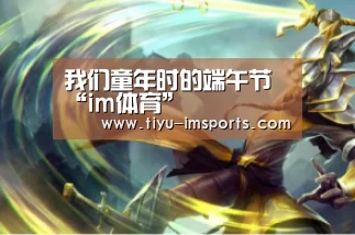 我们童年时的端午节“im体育”(图2) im体育